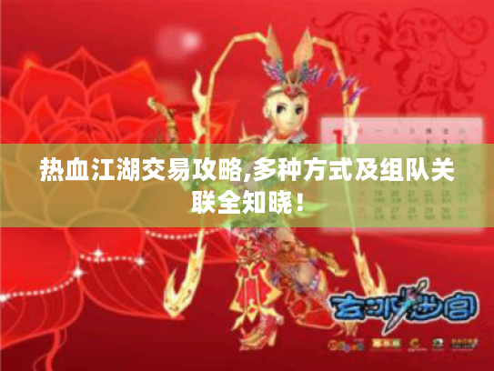 热血江湖交易攻略,多种方式及组队关联全知晓! 热血江湖交易攻略,多种方式及组队关联全知晓!