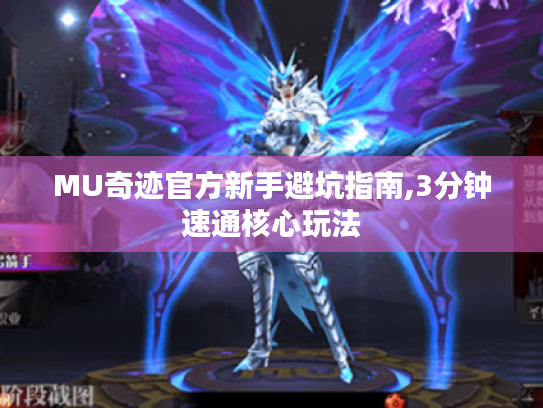 MU奇迹官方新手避坑指南,3分钟速通核心玩法 MU奇迹官方新手避坑指南,3分钟速通核心玩法