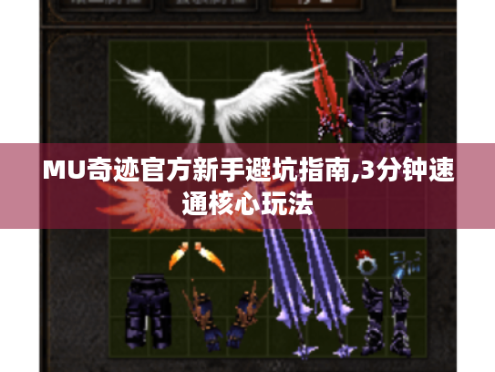 MU奇迹官方新手避坑指南,3分钟速通核心玩法 MU奇迹官方新手避坑指南,3分钟速通核心玩法
