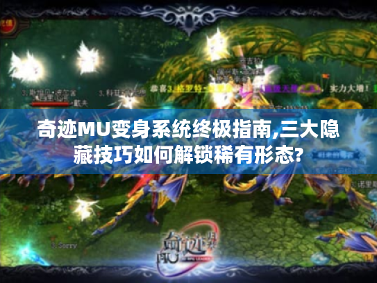 奇迹MU变身系统终极指南,三大隐藏技巧如何解锁稀有形态?