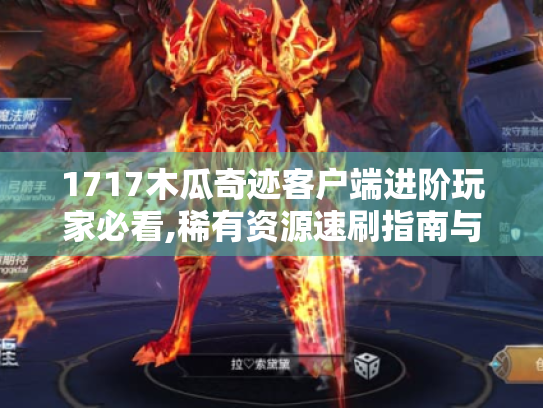 1717木瓜奇迹客户端进阶玩家必看,稀有资源速刷指南与实战技巧 1717木瓜奇迹客户端进阶玩家必看,稀有资源速刷指南与实战技巧