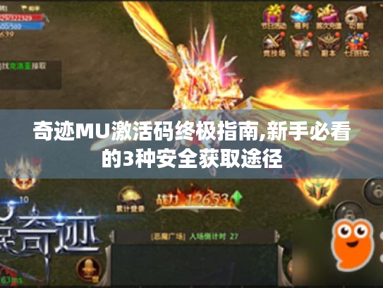 奇迹MU激活码终极指南,新手必看的3种安全获取途径 奇迹MU激活码终极指南,新手必看的3种安全获取途径