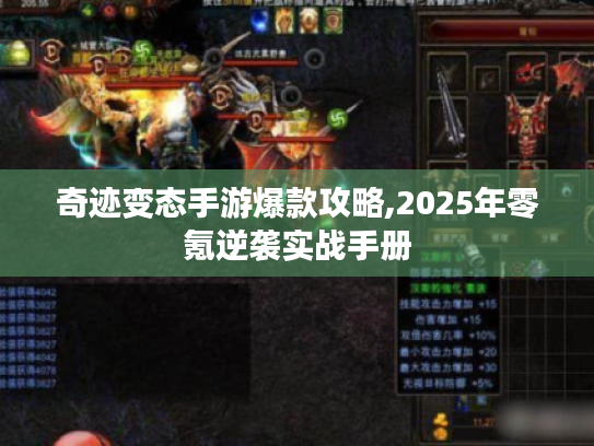 奇迹变态手游爆款攻略,2025年零氪逆袭实战手册 奇迹变态手游爆款攻略,2025年零氪逆袭实战手册