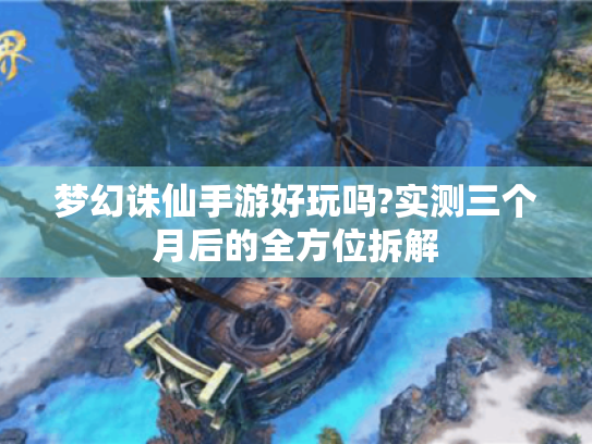 梦幻诛仙手游好玩吗?实测三个月后的全方位拆解 梦幻诛仙手游好玩吗?实测三个月后的全方位拆解