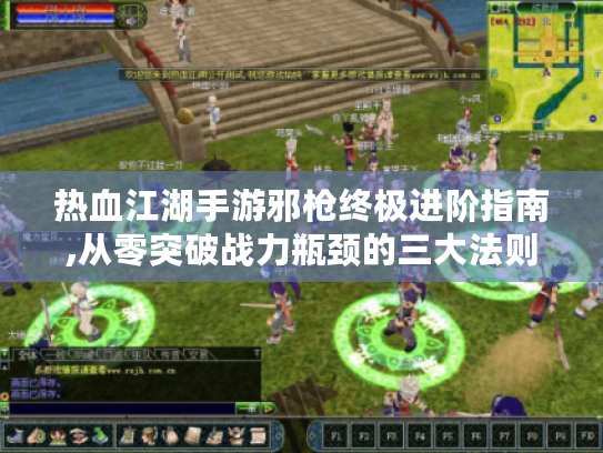 热血江湖手游邪枪终极进阶指南,从零突破战力瓶颈的三大法则 热血江湖手游邪枪终极进阶指南,从零突破战力瓶颈的三大法则