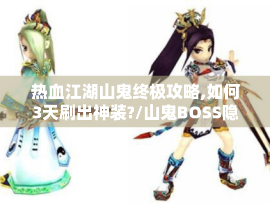 热血江湖山鬼终极攻略,如何3天刷出神装?/山鬼BOSS隐藏机制大揭秘 热血江湖山鬼终极攻略,如何3天刷出神装?/山鬼BOSS隐藏机制大揭秘
