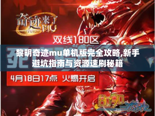 黎明奇迹mu单机版完全攻略,新手避坑指南与资源速刷秘籍 黎明奇迹mu单机版完全攻略,新手避坑指南与资源速刷秘籍