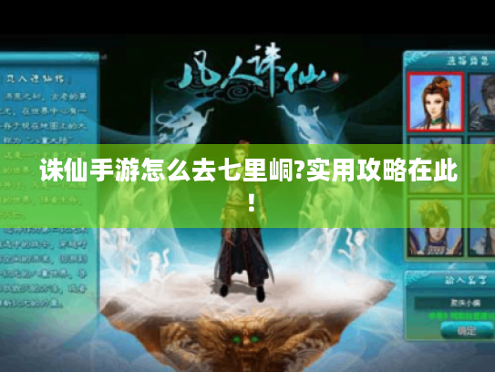 诛仙手游怎么去七里峒?实用攻略在此! 诛仙手游怎么去七里峒?实用攻略在此!