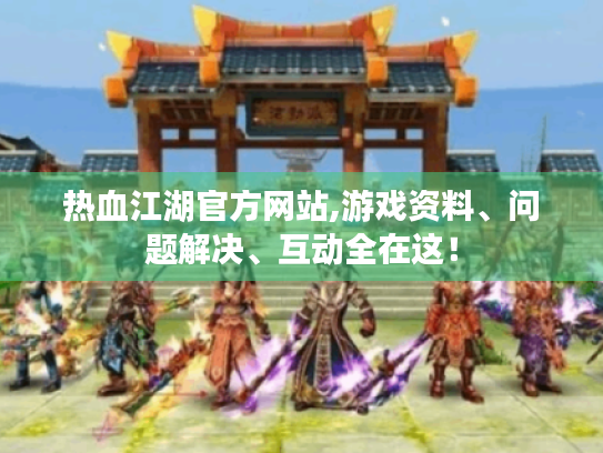 热血江湖官方网站,游戏资料、问题解决、互动全在这! 热血江湖官方网站,游戏资料、问题解决、互动全在这!
