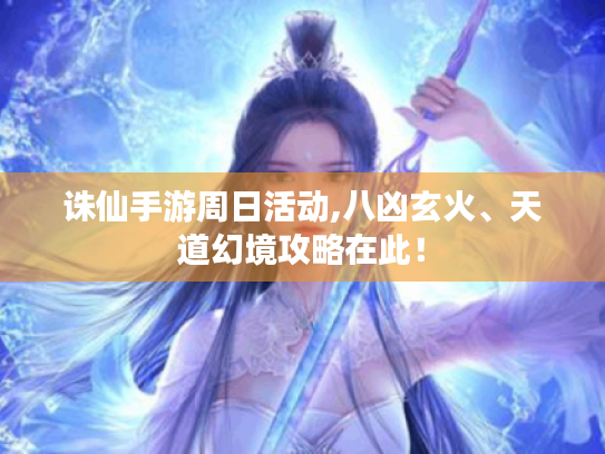 诛仙手游周日活动,八凶玄火、天道幻境攻略在此! 诛仙手游周日活动,八凶玄火、天道幻境攻略在此!