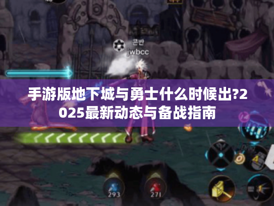 手游版地下城与勇士什么时候出?2025最新动态与备战指南 手游版地下城与勇士什么时候出?2025最新动态与备战指南