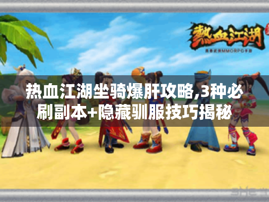 热血江湖坐骑爆肝攻略,3种必刷副本+隐藏驯服技巧揭秘