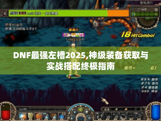 DNF最强左槽2025,神级装备获取与实战搭配终极指南 DNF最强左槽2025,神级装备获取与实战搭配终极指南