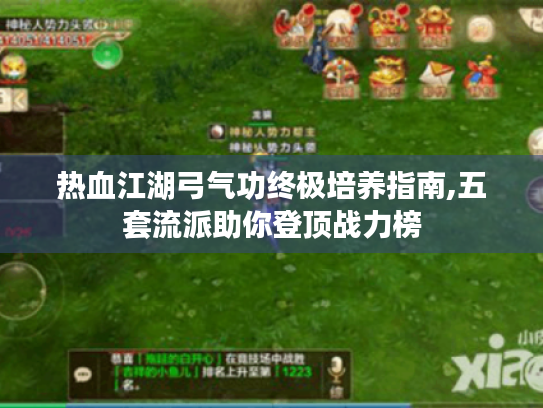 热血江湖弓气功终极培养指南,五套流派助你登顶战力榜 热血江湖弓气功终极培养指南,五套流派助你登顶战力榜