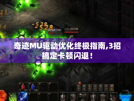 奇迹MU驱动优化终极指南,3招搞定卡顿闪退！