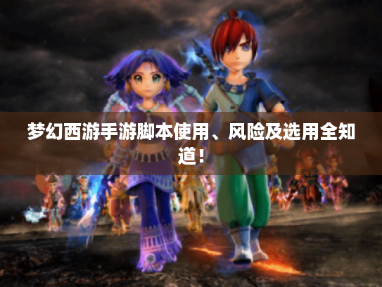 梦幻西游手游脚本使用、风险及选用全知道！