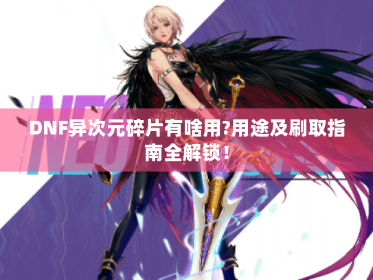 DNF异次元碎片有啥用?用途及刷取指南全解锁! DNF异次元碎片有啥用?用途及刷取指南全解锁!