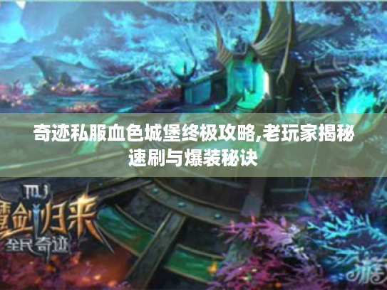奇迹私服血色城堡终极攻略,老玩家揭秘速刷与爆装秘诀 奇迹私服血色城堡终极攻略,老玩家揭秘速刷与爆装秘诀