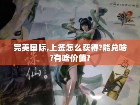 完美国际,上签怎么获得?能兑啥?有啥价值? 完美国际,上签怎么获得?能兑啥?有啥价值?