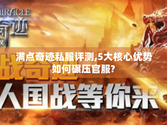 满点奇迹私服评测,5大核心优势如何碾压官服? 满点奇迹私服评测,5大核心优势如何碾压官服?