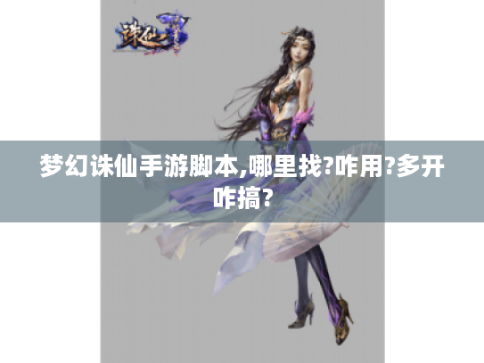 梦幻诛仙手游脚本,哪里找?咋用?多开咋搞? 梦幻诛仙手游脚本,哪里找?咋用?多开咋搞?