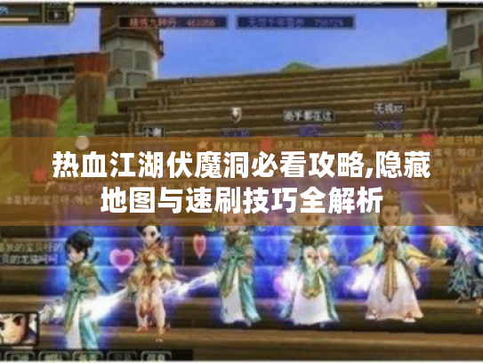 热血江湖伏魔洞必看攻略,隐藏地图与速刷技巧全解析 热血江湖伏魔洞必看攻略,隐藏地图与速刷技巧全解析