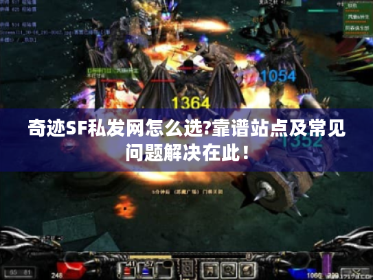 奇迹SF私发网怎么选?靠谱站点及常见问题解决在此！