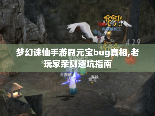 梦幻诛仙手游刷元宝bug真相,老玩家亲测避坑指南 梦幻诛仙手游刷元宝bug真相,老玩家亲测避坑指南