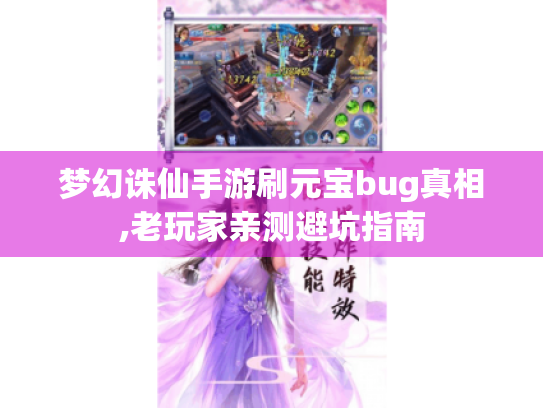梦幻诛仙手游刷元宝bug真相,老玩家亲测避坑指南 梦幻诛仙手游刷元宝bug真相,老玩家亲测避坑指南