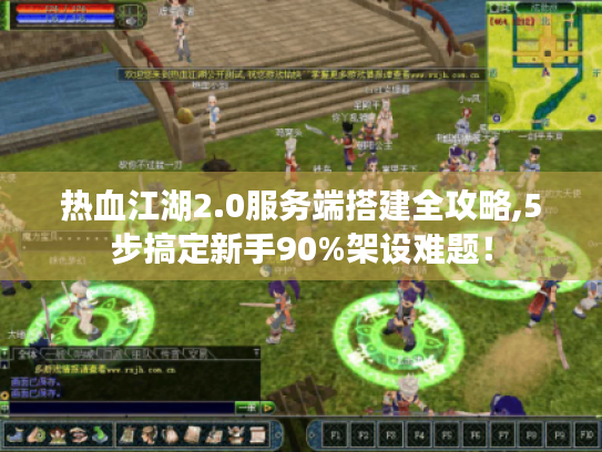 热血江湖2.0服务端搭建全攻略,5步搞定新手90%架设难题! 热血江湖2.0服务端搭建全攻略,5步搞定新手90%架设难题!