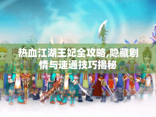 热血江湖王妃全攻略,隐藏剧情与速通技巧揭秘 热血江湖王妃全攻略,隐藏剧情与速通技巧揭秘