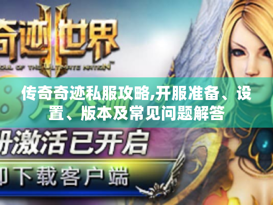 传奇奇迹私服攻略,开服准备、设置、版本及常见问题解答 传奇奇迹私服攻略,开服准备、设置、版本及常见问题解答