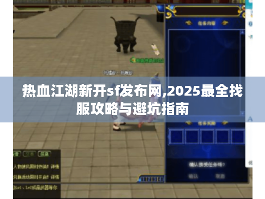 热血江湖新开sf发布网,2025最全找服攻略与避坑指南 热血江湖新开sf发布网,2025最全找服攻略与避坑指南
