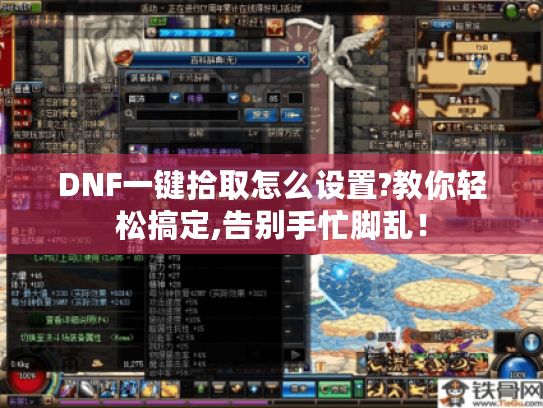 DNF一键拾取怎么设置?教你轻松搞定,告别手忙脚乱! DNF一键拾取怎么设置?教你轻松搞定,告别手忙脚乱!