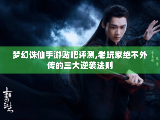 梦幻诛仙手游贴吧评测,老玩家绝不外传的三大逆袭法则 梦幻诛仙手游贴吧评测,老玩家绝不外传的三大逆袭法则