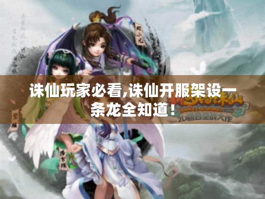 诛仙玩家必看,诛仙开服架设一条龙全知道! 诛仙玩家必看,诛仙开服架设一条龙全知道!