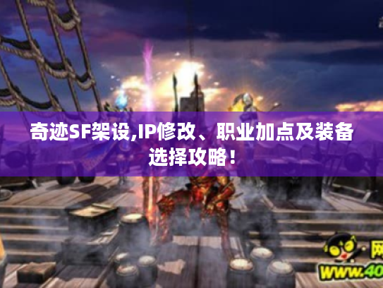 奇迹SF架设,IP修改、职业加点及装备选择攻略! 奇迹SF架设,IP修改、职业加点及装备选择攻略!