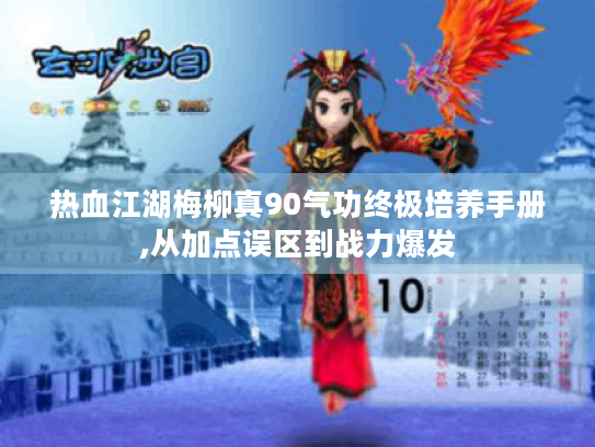 热血江湖梅柳真90气功终极培养手册,从加点误区到战力爆发 热血江湖梅柳真90气功终极培养手册,从加点误区到战力爆发