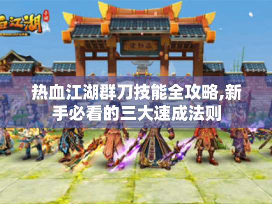 热血江湖群刀技能全攻略,新手必看的三大速成法则 热血江湖群刀技能全攻略,新手必看的三大速成法则