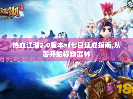 热血江湖2.0版本sf七日速成指南,从零开始称霸武林 热血江湖2.0版本sf七日速成指南,从零开始称霸武林
