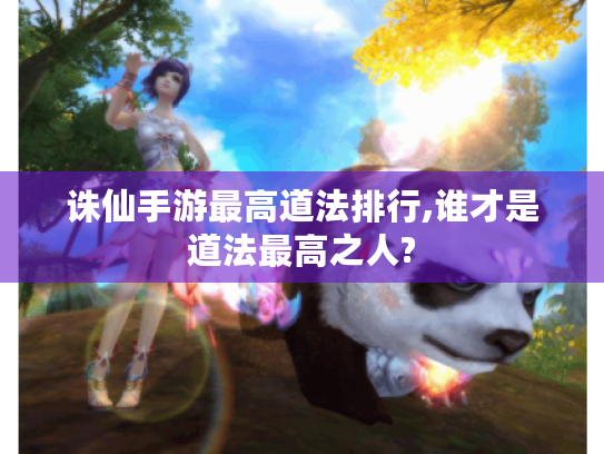 诛仙手游最高道法排行,谁才是道法最高之人? 诛仙手游最高道法排行,谁才是道法最高之人?
