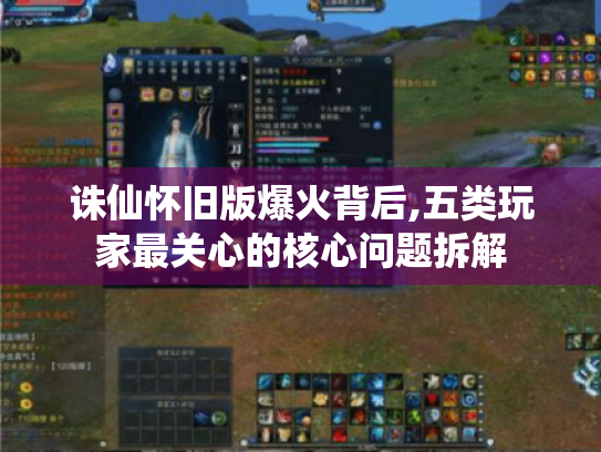 诛仙怀旧版爆火背后,五类玩家最关心的核心问题拆解 诛仙怀旧版爆火背后,五类玩家最关心的核心问题拆解