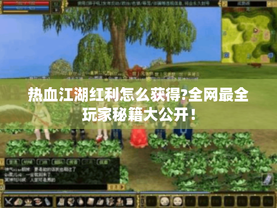 热血江湖红利怎么获得?全网最全玩家秘籍大公开! 热血江湖红利怎么获得?全网最全玩家秘籍大公开!