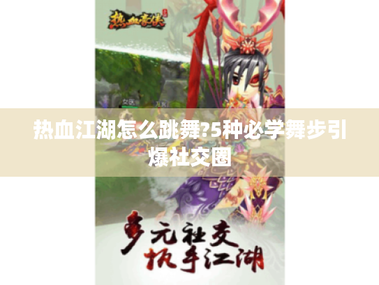 热血江湖怎么跳舞?5种必学舞步引爆社交圈 热血江湖怎么跳舞?5种必学舞步引爆社交圈