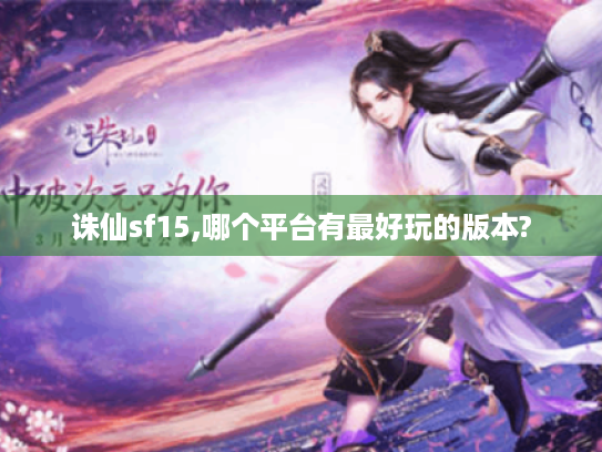 诛仙sf15,哪个平台有最好玩的版本? 诛仙sf15,哪个平台有最好玩的版本?