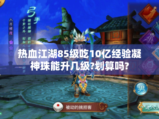热血江湖85级吃10亿经验凝神珠能升几级?划算吗? 热血江湖85级吃10亿经验凝神珠能升几级?划算吗?