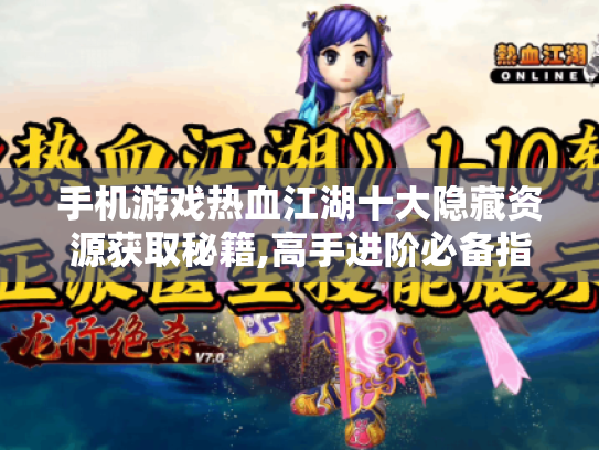 手机游戏热血江湖十大隐藏资源获取秘籍,高手进阶必备指南 手机游戏热血江湖十大隐藏资源获取秘籍,高手进阶必备指南