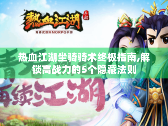 热血江湖坐骑骑术终极指南,解锁高战力的5个隐藏法则 热血江湖坐骑骑术终极指南,解锁高战力的5个隐藏法则