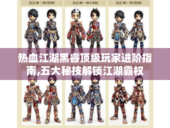 热血江湖黑睿顶级玩家进阶指南,五大秘技解锁江湖霸权 热血江湖黑睿顶级玩家进阶指南,五大秘技解锁江湖霸权