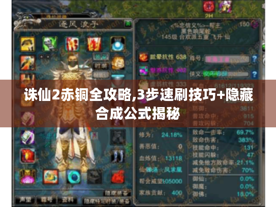 诛仙2赤铜全攻略,3步速刷技巧+隐藏合成公式揭秘 诛仙2赤铜全攻略,3步速刷技巧+隐藏合成公式揭秘